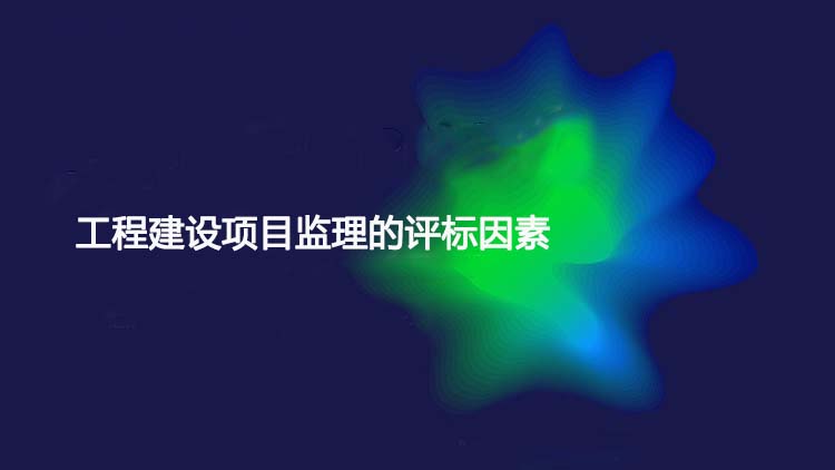 工程建设项目监理的评标因素