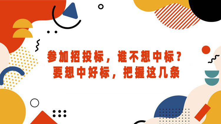参加招投标，谁不想中标？要想中好标，把握这几条