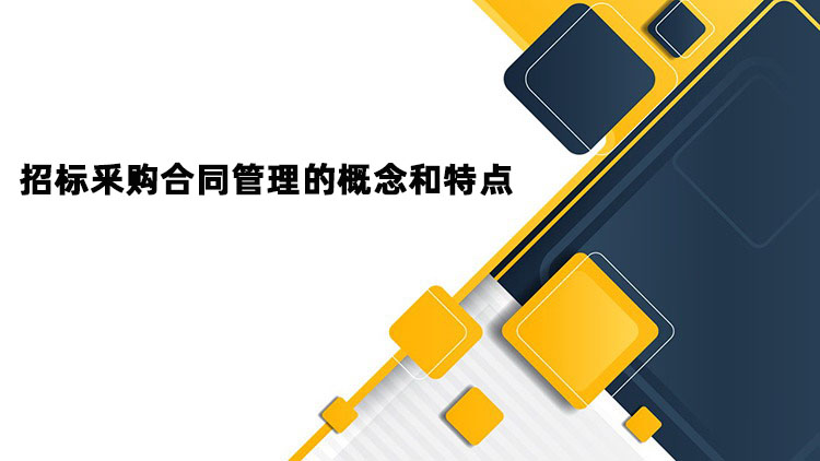 招标釆购合同管理的概念和特点